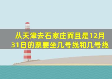 从天津去石家庄而且是12月31日的票要坐几号线和几号线