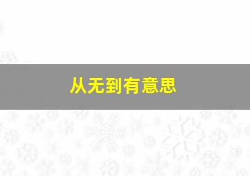 从无到有意思