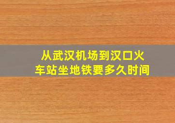 从武汉机场到汉口火车站坐地铁要多久时间