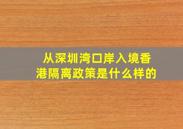 从深圳湾口岸入境香港隔离政策是什么样的