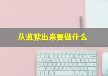 从监狱出来要做什么