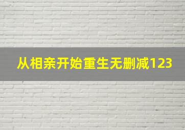 从相亲开始重生无删减123