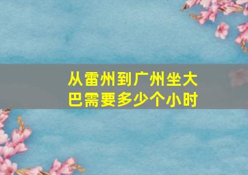 从雷州到广州坐大巴需要多少个小时