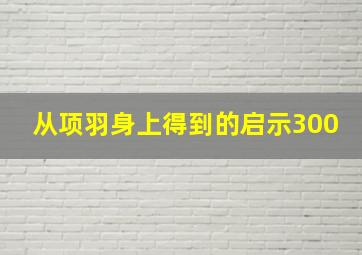 从项羽身上得到的启示300