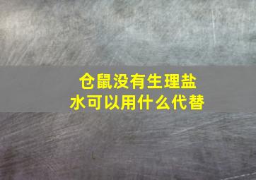 仓鼠没有生理盐水可以用什么代替