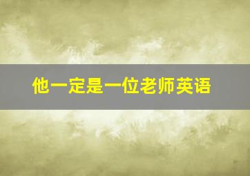 他一定是一位老师英语