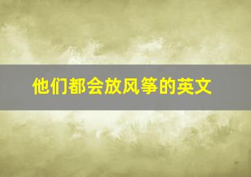 他们都会放风筝的英文