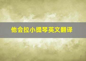 他会拉小提琴英文翻译