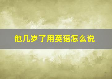 他几岁了用英语怎么说