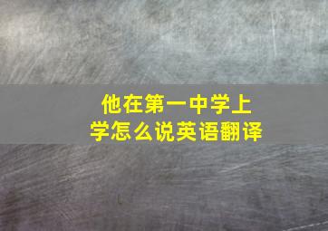 他在第一中学上学怎么说英语翻译