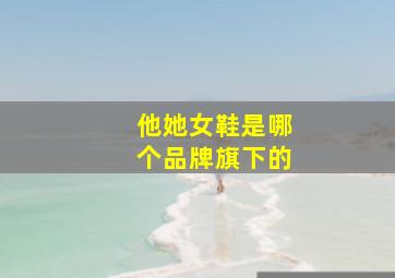 他她女鞋是哪个品牌旗下的