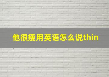 他很瘦用英语怎么说thin