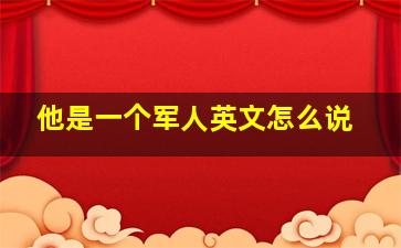 他是一个军人英文怎么说