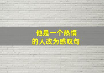 他是一个热情的人改为感叹句