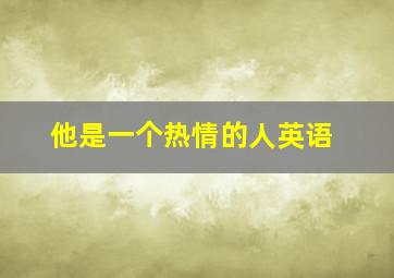 他是一个热情的人英语