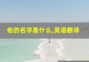 他的名字是什么,英语翻译