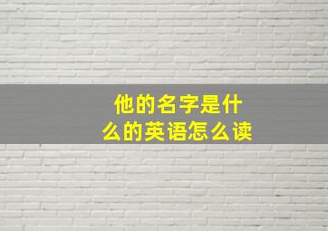 他的名字是什么的英语怎么读