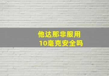 他达那非服用10毫克安全吗