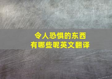 令人恐惧的东西有哪些呢英文翻译