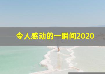 令人感动的一瞬间2020