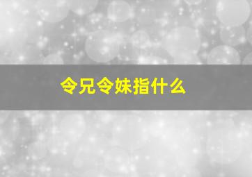 令兄令妹指什么