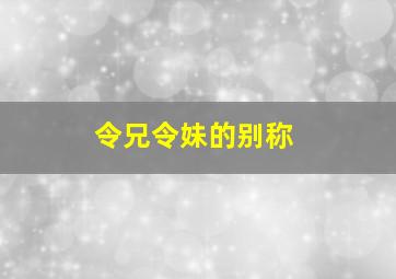 令兄令妹的别称