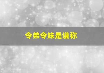 令弟令妹是谦称