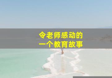 令老师感动的一个教育故事