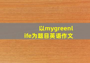 以mygreenlife为题目英语作文