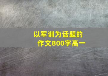 以军训为话题的作文800字高一