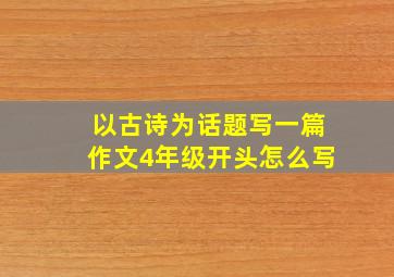 以古诗为话题写一篇作文4年级开头怎么写