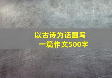 以古诗为话题写一篇作文500字