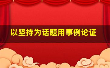 以坚持为话题用事例论证