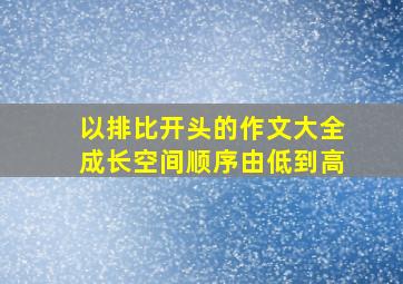 以排比开头的作文大全成长空间顺序由低到高