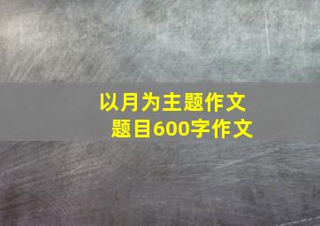 以月为主题作文题目600字作文