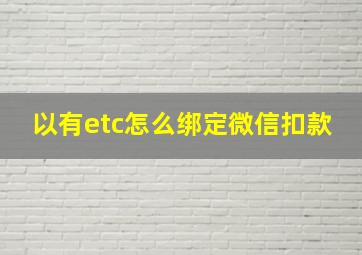 以有etc怎么绑定微信扣款