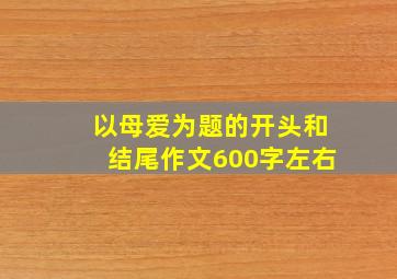 以母爱为题的开头和结尾作文600字左右