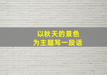 以秋天的景色为主题写一段话