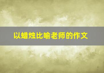 以蜡烛比喻老师的作文