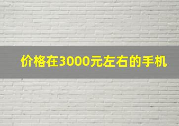 价格在3000元左右的手机