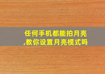 任何手机都能拍月亮,教你设置月亮模式吗