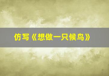 仿写《想做一只候鸟》