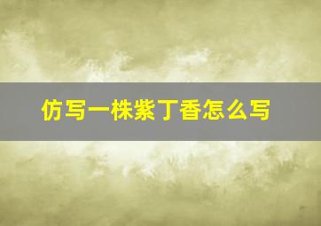 仿写一株紫丁香怎么写