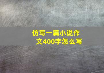 仿写一篇小说作文400字怎么写