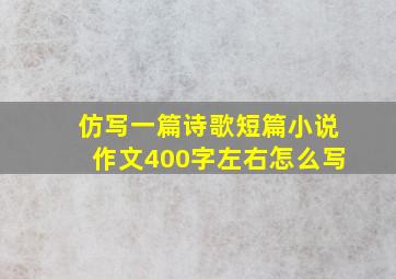 仿写一篇诗歌短篇小说作文400字左右怎么写