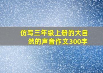 仿写三年级上册的大自然的声音作文300字