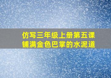 仿写三年级上册第五课铺满金色巴掌的水泥道