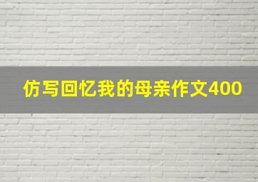 仿写回忆我的母亲作文400