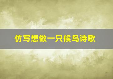 仿写想做一只候鸟诗歌