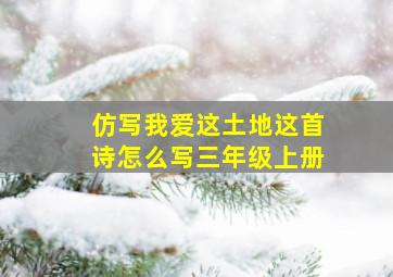 仿写我爱这土地这首诗怎么写三年级上册